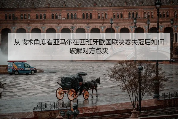 cong-zhan-shu-jiao-du-kan-ya-ma-er-zai-xi-ban-ya-ou-guo-lian-jue-sai-shi-guan-hou-ru-he-po-jie-dui-fang-bao-jia-1-497.jpg