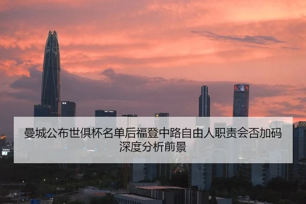 曼城公布世俱杯名单后福登中路自由人职责会否加码深度分析前景 | nine game