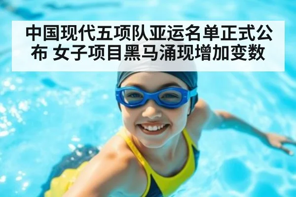 中国现代五项队亚运名单正式公布 女子项目黑马涌现增加变数