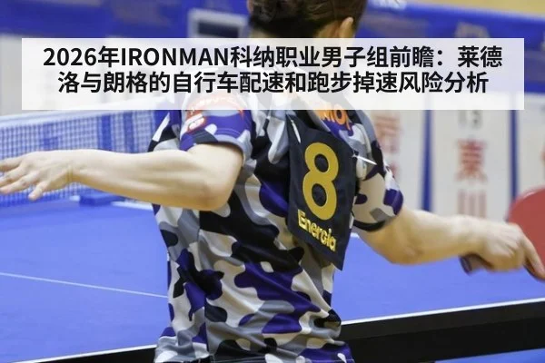 2026年IRONMAN科纳职业男子组前瞻：莱德洛与朗格的自行车配速和跑步掉速风险分析