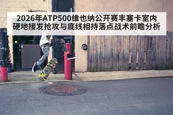 2026年ATP500维也纳公开赛丰塞卡室内硬地接发抢攻与底线相持落点战术前瞻分析